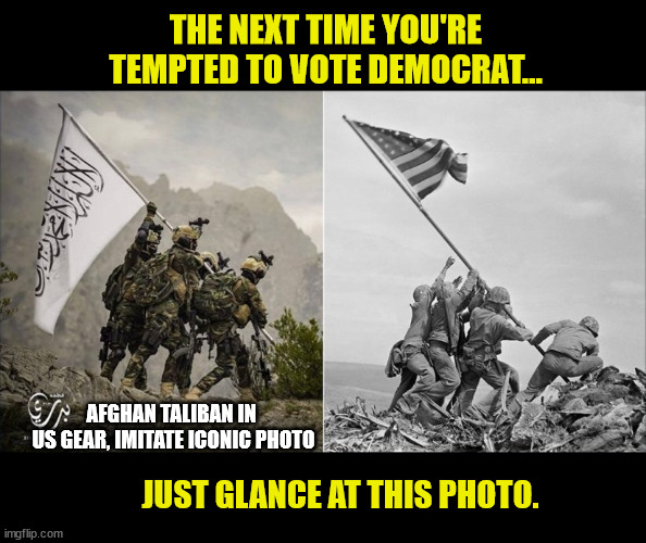 Did we learn nothing from Vietnam? | THE NEXT TIME YOU'RE TEMPTED TO VOTE DEMOCRAT... AFGHAN TALIBAN IN 
US GEAR, IMITATE ICONIC PHOTO; JUST GLANCE AT THIS PHOTO. | image tagged in afghanistan,shame,liberal logic,president biden,vietnam | made w/ Imgflip meme maker