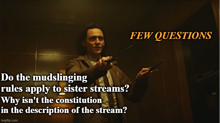 Mostly for Envoy | FEW QUESTIONS; Do the mudslinging rules apply to sister streams? Why isn't the constitution in the description of the stream? | image tagged in rmk,hcp | made w/ Imgflip meme maker