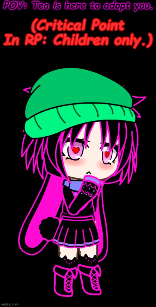 OP OCs allowed. TW: Blood and heavy violence/murder, because she lives with Kawaii and the CattoCloud Squad, and Kawaii has PTSD | POV: Tea is here to adopt you. (Critical Point In RP: Children only.) | made w/ Imgflip meme maker
