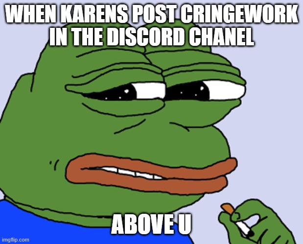 Pepe cringe | WHEN KARENS POST CRINGEWORK
IN THE DISCORD CHANEL; ABOVE U | image tagged in pepe cringe | made w/ Imgflip meme maker