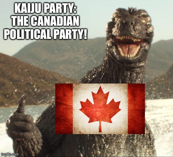 Godzilla approved | KAIJU PARTY: THE CANADIAN POLITICAL PARTY! | image tagged in godzilla approved | made w/ Imgflip meme maker