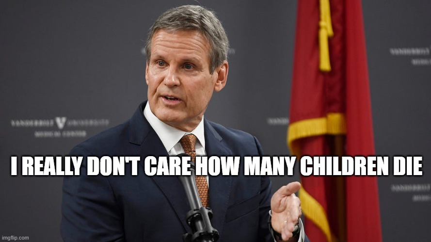 I REALLY DON'T CARE HOW MANY CHILDREN DIE | image tagged in trump,gop,governor,covid,tennessee | made w/ Imgflip meme maker
