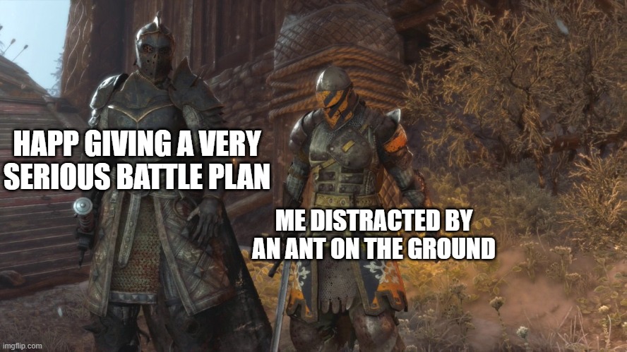 yeah yeah crusade blah blah........ a n t | HAPP GIVING A VERY SERIOUS BATTLE PLAN; ME DISTRACTED BY AN ANT ON THE GROUND | image tagged in crusader staring at ground | made w/ Imgflip meme maker