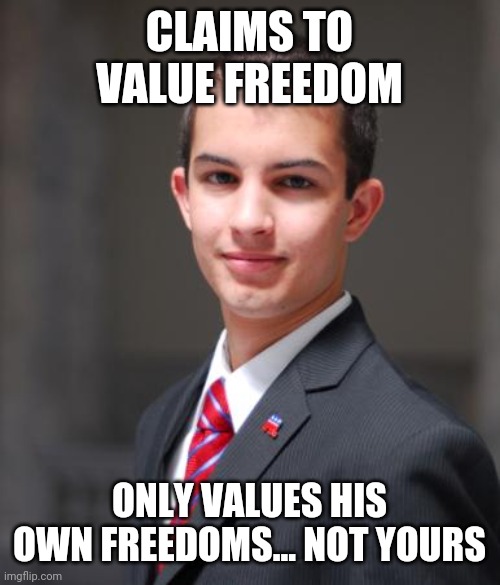 Like Anyone Who Fails To Understand The Difference Between "Freedom" And "Freedumb" | CLAIMS TO VALUE FREEDOM; ONLY VALUES HIS OWN FREEDOMS... NOT YOURS | image tagged in college conservative,freedom,freedumb,values,conservative logic,narcissist | made w/ Imgflip meme maker