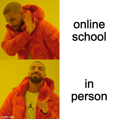 Drake Hotline Bling Meme |  online school; in person | image tagged in memes,drake hotline bling | made w/ Imgflip meme maker