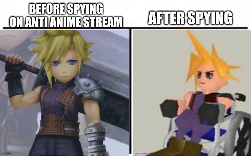 The cancer turns out pretty bad | AFTER SPYING; BEFORE SPYING ON ANTI ANIME STREAM | image tagged in before and after,cloud strife | made w/ Imgflip meme maker