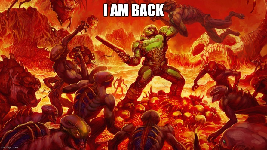 Ye | I AM BACK | image tagged in doomguy | made w/ Imgflip meme maker