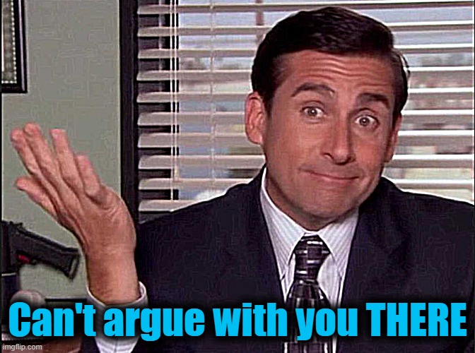 Michael Scott | Can't argue with you THERE | image tagged in michael scott | made w/ Imgflip meme maker