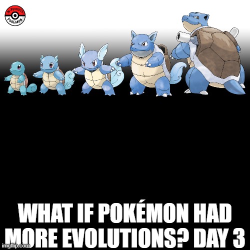 Check the tags Pokemon more evolutions for each new one. |  WHAT IF POKÉMON HAD MORE EVOLUTIONS? DAY 3 | image tagged in memes,blank transparent square,pokemon more evolutions,squirtle,pokemon,why are you reading this | made w/ Imgflip meme maker