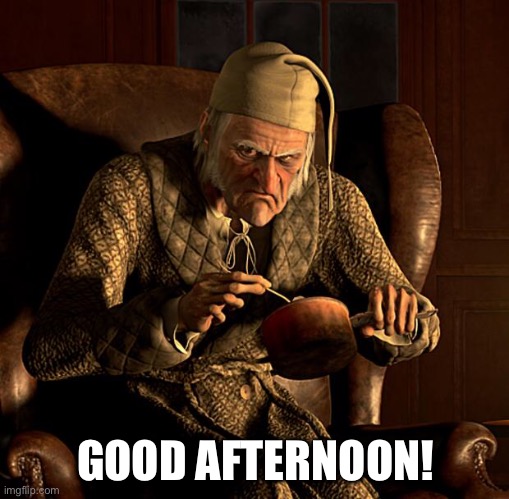 Scumbag Scrooge | GOOD AFTERNOON! | image tagged in scumbag scrooge | made w/ Imgflip meme maker
