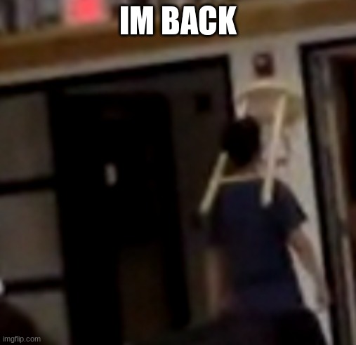 Im back :3 | IM BACK | image tagged in chairman | made w/ Imgflip meme maker