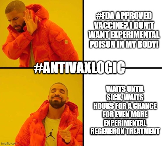 Antivax Logic: Regeneron Edition | #FDA APPROVED VACCINE? I DON'T WANT EXPERIMENTAL POISON IN MY BODY! #ANTIVAXLOGIC; WAITS UNTIL SICK, WAITS HOURS FOR A CHANCE FOR EVEN MORE EXPERIMENTAL REGENERON TREATMENT | image tagged in drake yes and no | made w/ Imgflip meme maker