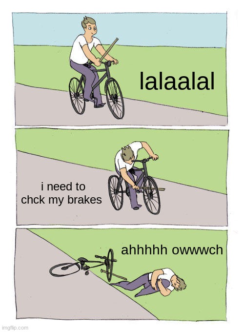 owch | lalaalal; i need to chck my brakes; ahhhhh owwwch | image tagged in memes,bike fall | made w/ Imgflip meme maker