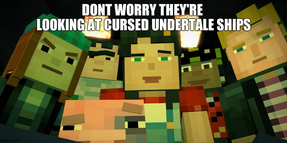 Minecraft Story Mode Image 4 | DONT WORRY THEY'RE  LOOKING AT CURSED UNDERTALE SHIPS | image tagged in minecraft story mode image 4 | made w/ Imgflip meme maker