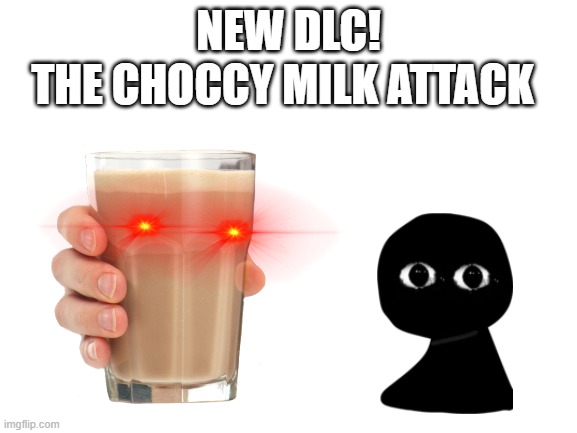 NEW DLC! THE CHOCCY MILK ATTACK | made w/ Imgflip meme maker