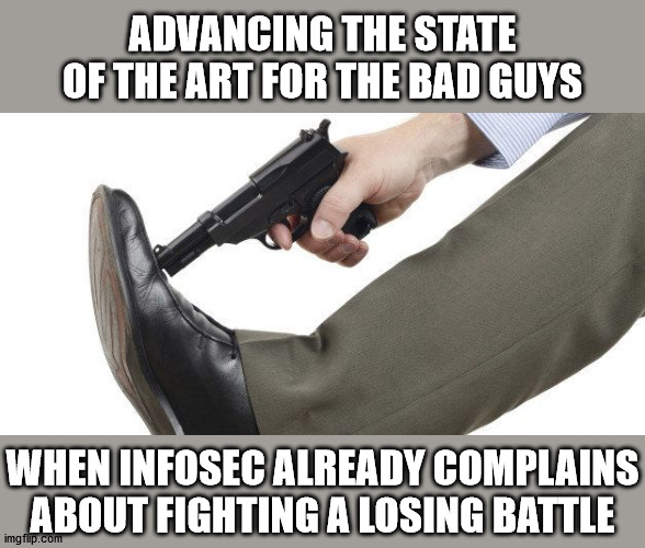 ADVANCING THE STATE OF THE ART FOR THE BAD GUYS; WHEN INFOSEC ALREADY COMPLAINS ABOUT FIGHTING A LOSING BATTLE | made w/ Imgflip meme maker