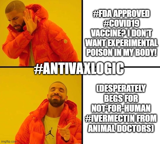 #Antivax logic: Ivermectin edition | #FDA APPROVED #COVID19 VACCINE? I DON'T WANT EXPERIMENTAL POISON IN MY BODY! #ANTIVAXLOGIC; (DESPERATELY BEGS FOR NOT-FOR-HUMAN #IVERMECTIN FROM ANIMAL DOCTORS) | image tagged in drake yes and no | made w/ Imgflip meme maker