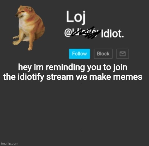 h | hey im reminding you to join the idiotify stream we make memes | image tagged in h | made w/ Imgflip meme maker