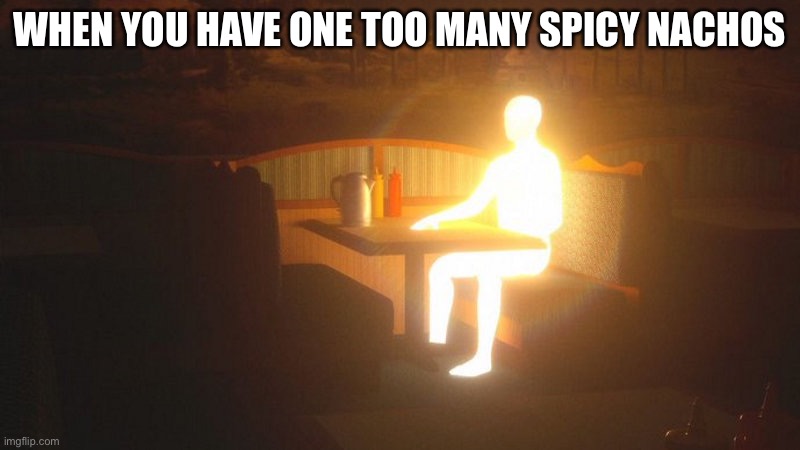 Burn | WHEN YOU HAVE ONE TOO MANY SPICY NACHOS | image tagged in glowing guy,burn | made w/ Imgflip meme maker