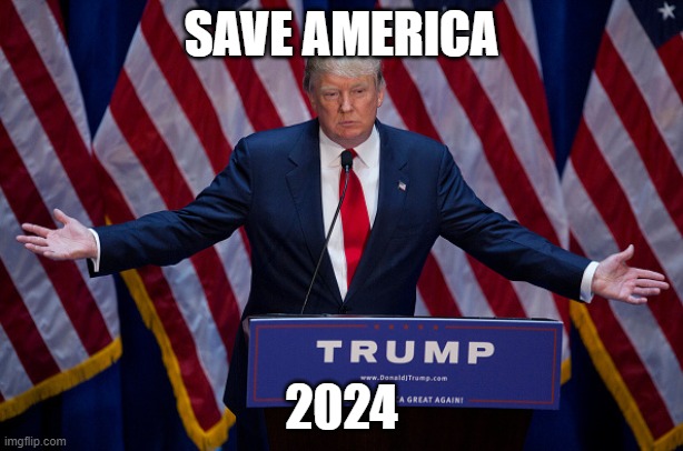 Donald Trump | SAVE AMERICA; 2024 | image tagged in donald trump | made w/ Imgflip meme maker