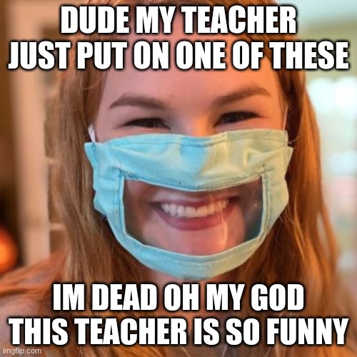 The whole class is dead of laughter | DUDE MY TEACHER JUST PUT ON ONE OF THESE; IM DEAD OH MY GOD THIS TEACHER IS SO FUNNY | made w/ Imgflip meme maker