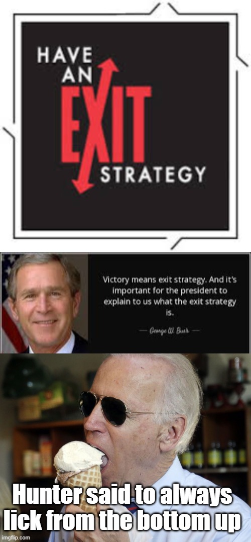 Joe's Biden's Exit Strategy | Hunter said to always lick from the bottom up | image tagged in joe biden,exit,politics | made w/ Imgflip meme maker
