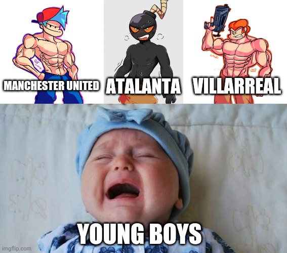 R.I.P. Young Boys aka Random Guys from Switzerland :)))) | VILLARREAL; ATALANTA; MANCHESTER UNITED; YOUNG BOYS | image tagged in baby and strong whitty,crying baby,young boys,manchester united,atalanta,champions league | made w/ Imgflip meme maker