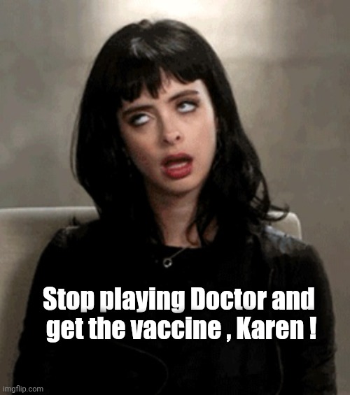 eye roll | Stop playing Doctor and
 get the vaccine , Karen ! | image tagged in eye roll | made w/ Imgflip meme maker