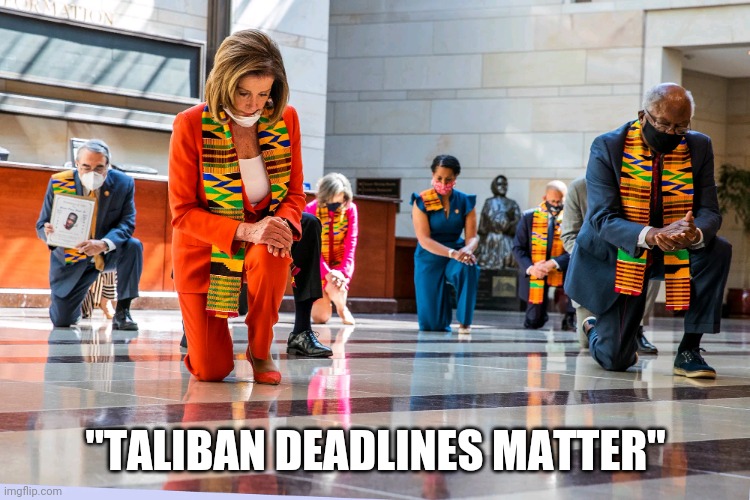 Democrats Kneeling | "TALIBAN DEADLINES MATTER" | image tagged in democrats kneeling | made w/ Imgflip meme maker