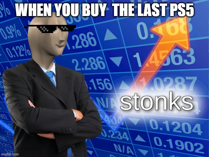 Buying the last 5 | WHEN YOU BUY  THE LAST PS5 | image tagged in stonks | made w/ Imgflip meme maker