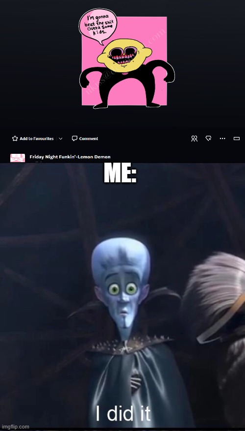 i have found the og one | ME: | image tagged in megamind i did it | made w/ Imgflip meme maker