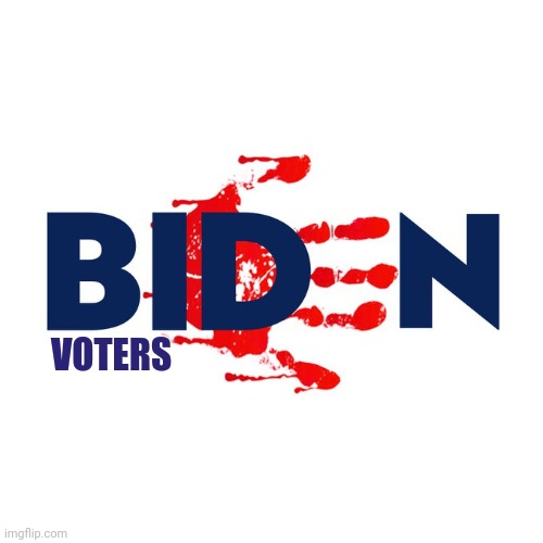Biden voters have blood on your hands | VOTERS | image tagged in biden has blood on his hands | made w/ Imgflip meme maker