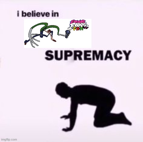 I believe in supremacy | image tagged in i believe in supremacy | made w/ Imgflip meme maker