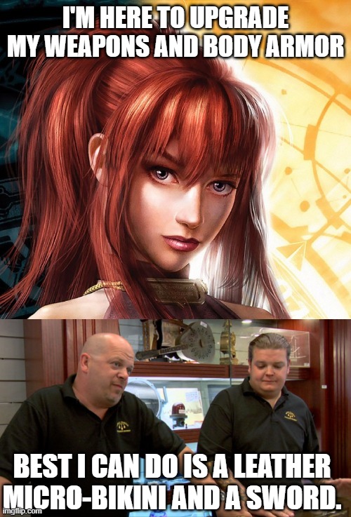 I'M HERE TO UPGRADE MY WEAPONS AND BODY ARMOR; BEST I CAN DO IS A LEATHER MICRO-BIKINI AND A SWORD. | image tagged in pawn stars best i can do | made w/ Imgflip meme maker