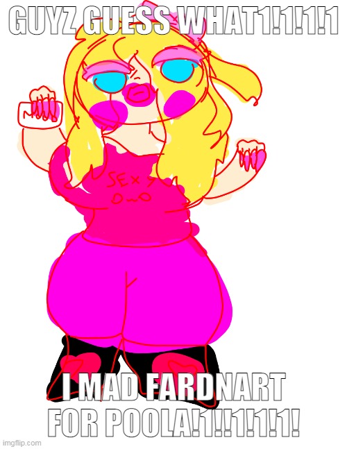 itz so gud1!11!1!1!1! | GUYZ GUESS WHAT1!1!1!1; I MAD FARDNART FOR POOLA!1!!1!1!1! | made w/ Imgflip meme maker