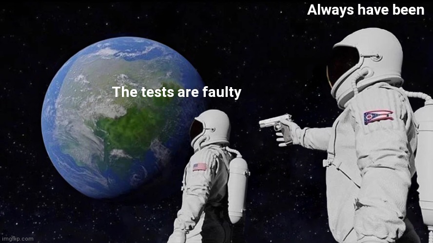 Always Has Been Meme | The tests are faulty Always have been | image tagged in memes,always has been | made w/ Imgflip meme maker