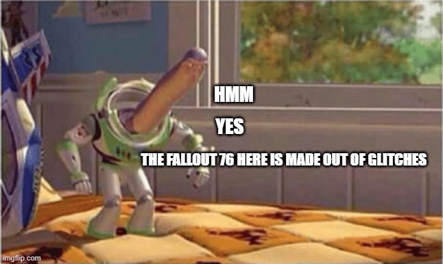 hmm yes the floor here is made out of floor | HMM; YES; THE FALLOUT 76 HERE IS MADE OUT OF GLITCHES | image tagged in hmm yes the floor here is made out of floor | made w/ Imgflip meme maker