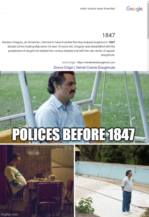 alas, those poor polices | POLICES BEFORE 1847 | image tagged in memes,sad pablo escobar | made w/ Imgflip meme maker