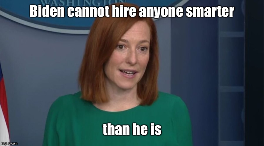 Circle Back Psaki | Biden cannot hire anyone smarter than he is | image tagged in circle back psaki | made w/ Imgflip meme maker