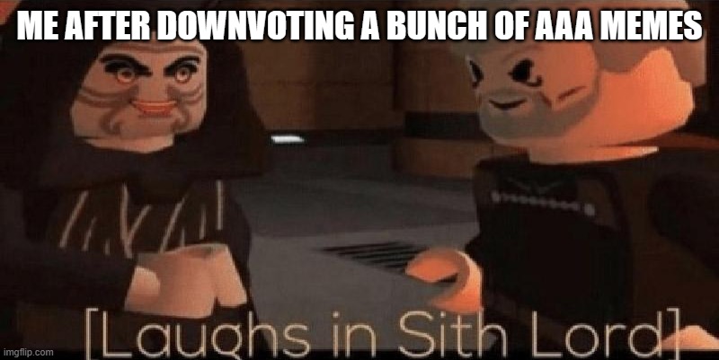i just did it. death to anti anime | ME AFTER DOWNVOTING A BUNCH OF AAA MEMES | image tagged in laughs in sith lord | made w/ Imgflip meme maker