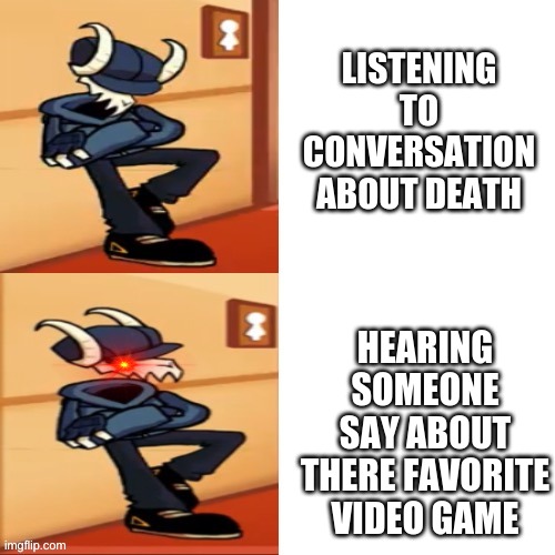 interesting.. | LISTENING TO CONVERSATION ABOUT DEATH; HEARING SOMEONE SAY ABOUT THERE FAVORITE VIDEO GAME | image tagged in tabi,video games,fnf,change my mind | made w/ Imgflip meme maker
