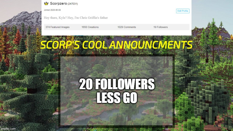 I'll finally get it just to go down to 19 20 minutes later | 20 FOLLOWERS LESS GO | image tagged in scorp's cool announcments v3 | made w/ Imgflip meme maker