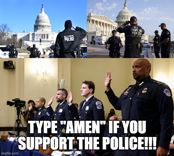 SUPPORT THE POLICE | TYPE "AMEN" IF YOU SUPPORT THE POLICE!!! | image tagged in capitol,police,trump,insurrection,treason,jan 6 | made w/ Imgflip meme maker