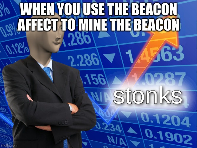 stonks | WHEN YOU USE THE BEACON AFFECT TO MINE THE BEACON | image tagged in stonks | made w/ Imgflip meme maker