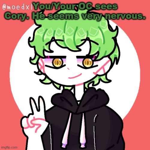 You/Your OC sees Cory. He seems very nervous. | made w/ Imgflip meme maker
