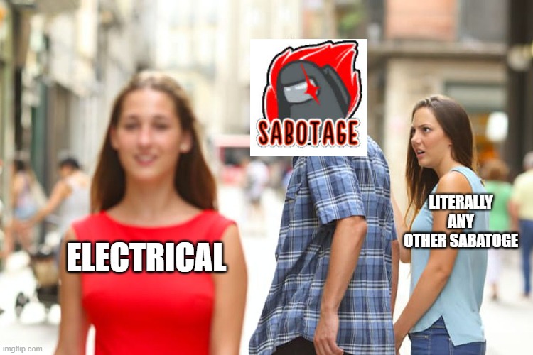 sabotage in among us | LITERALLY ANY OTHER SABATOGE; ELECTRICAL | image tagged in memes,distracted boyfriend | made w/ Imgflip meme maker