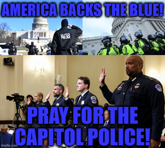 AMERICA BACKS THE BLUE! |  AMERICA BACKS THE BLUE! PRAY FOR THE CAPITOL POLICE! | image tagged in capitol police,trump,insurrection,treason,back the blue,never forget | made w/ Imgflip meme maker