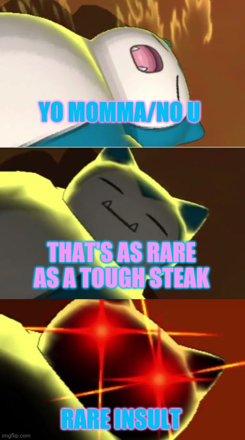 In the rare insult stream. | YO MOMMA/NO U; THAT'S AS RARE AS A TOUGH STEAK; RARE INSULT | image tagged in surprise snorlax | made w/ Imgflip meme maker