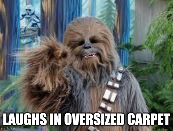 Chewbacca laughing | LAUGHS IN OVERSIZED CARPET | image tagged in chewbacca laughing | made w/ Imgflip meme maker