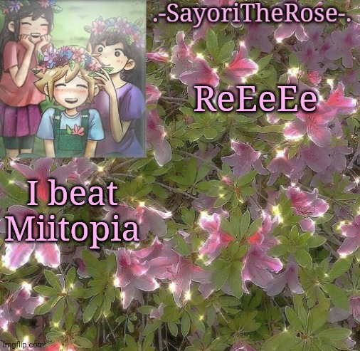 Flowery | ReEeEe; I beat Miitopia | image tagged in flowery | made w/ Imgflip meme maker